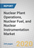 Nuclear Plant Operations, Nuclear Fuel, and Nuclear Instrumentation: Global Markets- Product Image