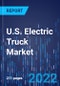 U.S. Electric Truck Market Research Report: By Vehicle Type, Propulsion, Range, Battery Capacity, Application - Industry Size and Demand Forecast to 2030 - Product Thumbnail Image