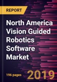 North America Vision Guided Robotics Software Market to 2027 - Regional Analysis and Forecasts by Robot Type, Technology, Application, and Vertical- Product Image
