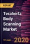 Terahertz Body Scanning Market Forecast to 2027 - COVID-19 Impact and Global Analysis by Technology Type; Scanner Type; Application - Product Thumbnail Image