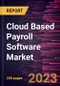 Cloud Based Payroll Software Market to 2027 - Global Analysis and Forecasts by Organizational Size and Industry Vertical - Product Thumbnail Image