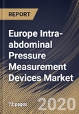 Europe Intra-abdominal Pressure Measurement Devices Market By Product, By Procedure, By Application, By Country, Industry Analysis and Forecast, 2020 - 2026- Product Image