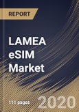 LAMEA eSIM Market By Application, By Solution, By Country, Industry Analysis and Forecast, 2020 - 2026- Product Image