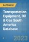 Transportation Equipment, Oil & Gas South America Database - Product Image