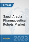 Saudi Arabia Pharmaceutical Robots Market: Prospects, Trends Analysis, Market Size and Forecasts up to 2030- Product Image