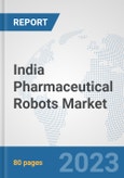 India Pharmaceutical Robots Market: Prospects, Trends Analysis, Market Size and Forecasts up to 2030- Product Image