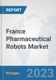 France Pharmaceutical Robots Market: Prospects, Trends Analysis, Market Size and Forecasts up to 2030- Product Image