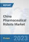 China Pharmaceutical Robots Market: Prospects, Trends Analysis, Market Size and Forecasts up to 2030 - Product Thumbnail Image