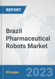 Brazil Pharmaceutical Robots Market: Prospects, Trends Analysis, Market Size and Forecasts up to 2030- Product Image