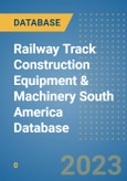 Railway Track Construction Equipment & Machinery South America Database- Product Image