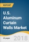 U.S. Aluminum Curtain Walls Market Size, Share, & Trends Analysis Report By Type (Unitized, Stick-Built, Semi-Unitized), By End Use (Commercial, Residential), By Region, And Segment Forecasts, 2018 - 2025 - Product Thumbnail Image