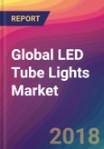 Global LED Tube Lights Market Size, Market Share, Application Analysis, Regional Outlook, Growth Trends, Key Players, Competitive Strategies and Forecasts, 2018 To 2026- Product Image