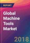 Global Machine Tools Market Size, Market Share, Application Analysis, Regional Outlook, Growth Trends, Key Players, Competitive Strategies and Forecasts, 2018 To 2026- Product Image
