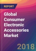 Global Consumer Electronic Accessories Market Size, Market Share, Application Analysis, Regional Outlook, Growth Trends, Key Players, Competitive Strategies and Forecasts, 2018 To 2026- Product Image