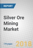 Silver Ore Mining: Global Markets to 2023- Product Image