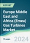 Europe Middle East and Africa (Emea) Gas Turbines Market - Forecasts from 2024 to 2029 - Product Image