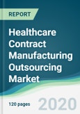 Healthcare Contract Manufacturing Outsourcing Market - Forecasts from 2020 to 2025- Product Image