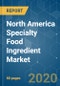 North America Specialty Food Ingredient Market- Growth, Trends and Forecasts (2020 - 2025) - Product Thumbnail Image