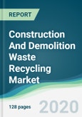 Construction And Demolition Waste Recycling Market - Forecasts from 2020 to 2025- Product Image