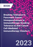 Breaking Tolerance to Pancreatic Cancer Unresponsiveness to Immunotherapy. Breaking Tolerance to Anti-Cancer Cell-Mediated Immunotherapy Volume 5- Product Image