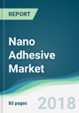 Nano Adhesive Market - Forecasts from 2018 to 2023- Product Image