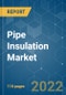 Pipe Insulation Market - Growth, Trends, COVID-19 Impact, and Forecasts (2022 - 2027) - Product Image