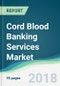 Cord Blood Banking Services Market - Forecasts from 2018 to 2023 - Product Thumbnail Image
