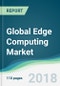 Global Edge Computing Market - Forecasts from 2018 to 2023 - Product Thumbnail Image