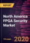 North America FPGA Security Market Forecast to 2027 - COVID-19 Impact and Regional Analysis By Configuration, Technology, End User, and Country - Product Thumbnail Image