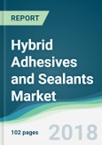 Hybrid Adhesives and Sealants Market - Forecasts from 2018 to 2023- Product Image