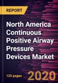 North America Continuous Positive Airway Pressure Devices Market to 2027- COVID-19 Impact and Regional Analysis by Type, End User, and Country- Product Image
