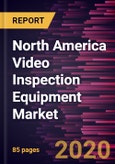 North America Video Inspection Equipment Market Forecast to 2027 - COVID-19 Impact and Regional Analysis By Component, Application, End User, and Country- Product Image