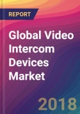 Global Video Intercom Devices Market Size, Market Share, Application Analysis, Regional Outlook, Growth Trends, Key Players, Competitive Strategies and Forecasts, 2018 To 2026- Product Image