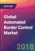 Global Automated Border Control Market Size, Market Share, Application Analysis, Regional Outlook, Growth Trends, Key Players, Competitive Strategies and Forecasts, 2018 To 2026- Product Image