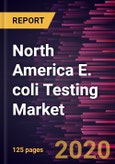 North America E. coli Testing Market Forecast to 2027 - COVID-19 Impact and Regional Analysis By Technology; End User, and Country- Product Image