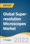 Global Super-resolution Microscopes Market Size, Share & Trends Analysis Report by Technology (STED, STORM, SIM, PALM, FPALM), by Application (Life Science, Nanotechnology), by Region, and Segment Forecasts, 2021-2028 - Product Image
