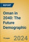 Oman in 2040: The Future Demographic - Product Thumbnail Image