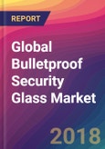 Global Bulletproof Security Glass Market Size, Market Share, Application Analysis, Regional Outlook, Growth Trends, Key Players, Competitive Strategies and Forecasts, 2018 To 2026- Product Image