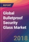 Global Bulletproof Security Glass Market Size, Market Share, Application Analysis, Regional Outlook, Growth Trends, Key Players, Competitive Strategies and Forecasts, 2018 To 2026 - Product Thumbnail Image
