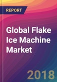 Global Flake Ice Machine Market Size, Market Share, Application Analysis, Regional Outlook, Growth Trends, Key Players, Competitive Strategies and Forecasts, 2018 To 2026- Product Image
