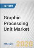 Graphic Processing Unit Market by Type, Device and Industry Vertical: Global Opportunity Analysis and Industry Forecast, 2020-2027- Product Image