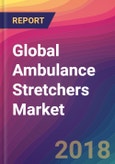 Global Ambulance Stretchers Market Size, Market Share, Application Analysis, Regional Outlook, Growth Trends, Key Players, Competitive Strategies and Forecasts, 2018 To 2026- Product Image