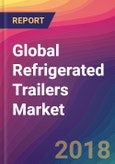 Global Refrigerated Trailers Market Size, Market Share, Application Analysis, Regional Outlook, Growth Trends, Key Players, Competitive Strategies and Forecasts, 2018 To 2026- Product Image