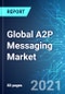 Global A2P Messaging Market: Size and Forecasts with Impact Analysis of COVID-19 (2021-2025 Edition) - Product Thumbnail Image