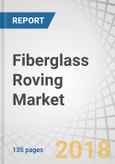 Fiberglass Roving Market by Fiber Glass Type, Product Type, End-use Industry and Region Global Forecast to 2023- Product Image
