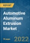 Automotive Aluminum Extrusion Market - Growth, Trends, COVID-19 Impact, and Forecasts (2022 - 2027) - Product Image
