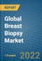 Global Breast Biopsy Market Research and Forecast 2022-2028 - Product Image
