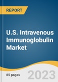 U.S. Intravenous Immunoglobulin Market Size, Share & Trends Analysis Report By Application (Primary Immunodeficiency Diseases, Multifocal Motor Neuropathy), By Distribution Channel, And Segment Forecasts, 2023 - 2030- Product Image