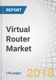 Virtual Router Market by Component (Solution (Integrated and Standalone) and Service), Type (Predefined and Custom), End-User (Service Provider (Telecom, Data Center, and Cloud) and Enterprises), and Region - Global forecast to 2023- Product Image