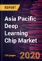 Asia Pacific Deep Learning Chip Market to 2027 - Regional Analysis and Forecasts by Chip Type; Technology; Industry Vertical - Product Thumbnail Image
